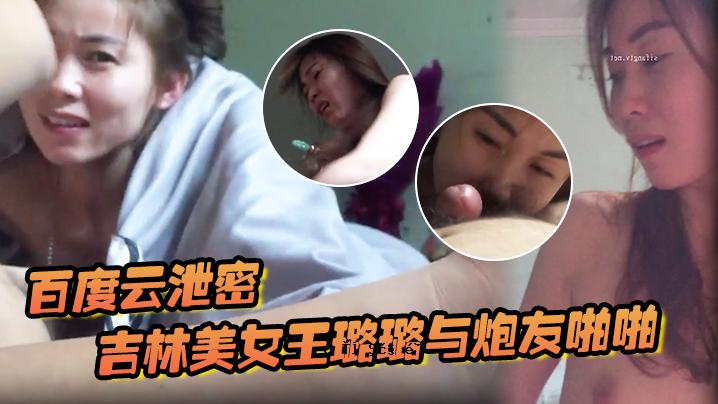 百度云排泄秘密吉林选美皇后露露于萍好友吴乃流出口活动一流舌头极度活跃热情女人顶吴乃